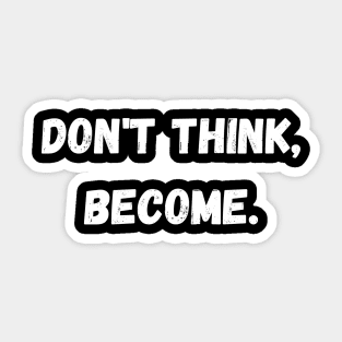 Don't think, become. Sticker